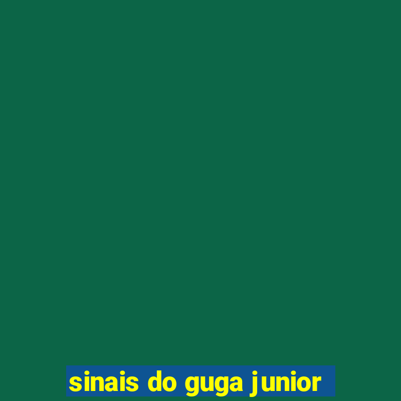 sinais do guga junior